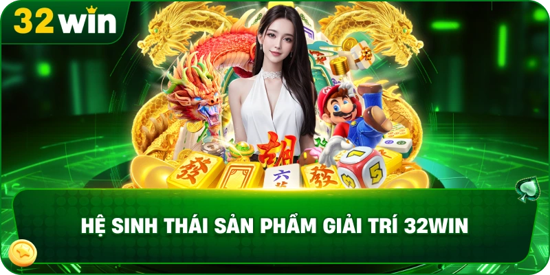 Hệ sinh thái sản phẩm giải trí 32WIN