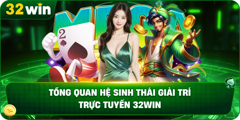 Tổng quan hệ sinh thái giải trí trực tuyến 32WIN